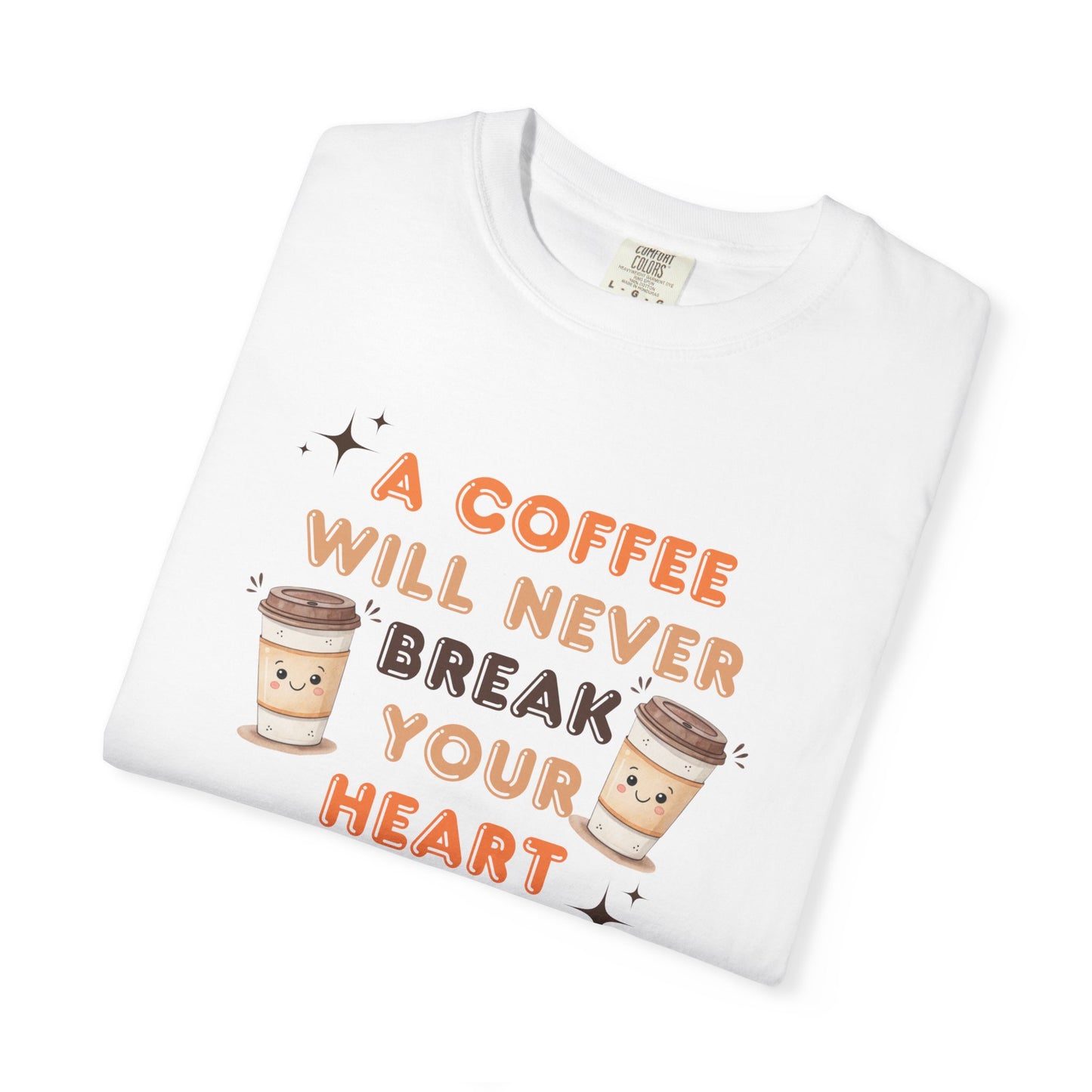 A Coffee Will Never Break Your Heart Unisex T-Shirt