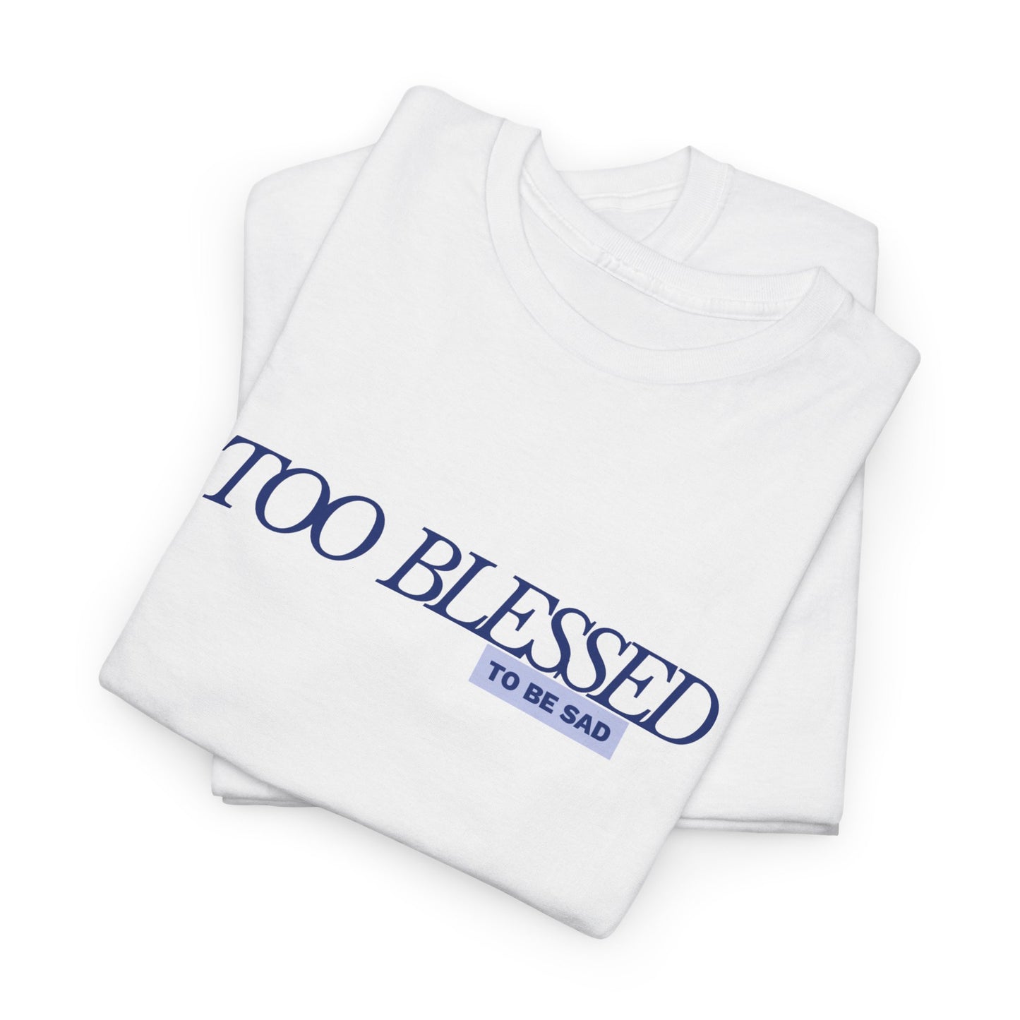 Too Blessed to be Sad - Unisex Heavy Cotton Tee