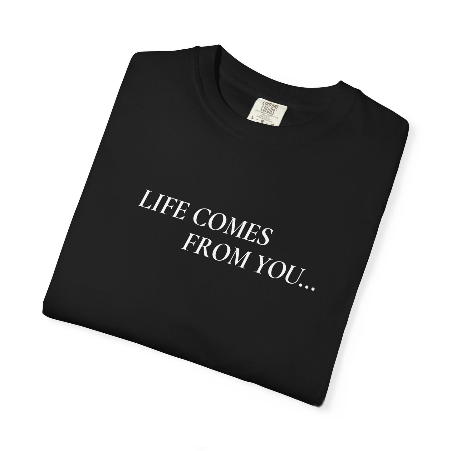'Life Comes From You' - T-shirt