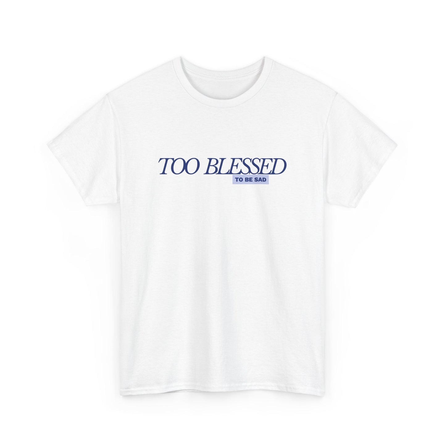 Too Blessed to be Sad - Unisex Heavy Cotton Tee