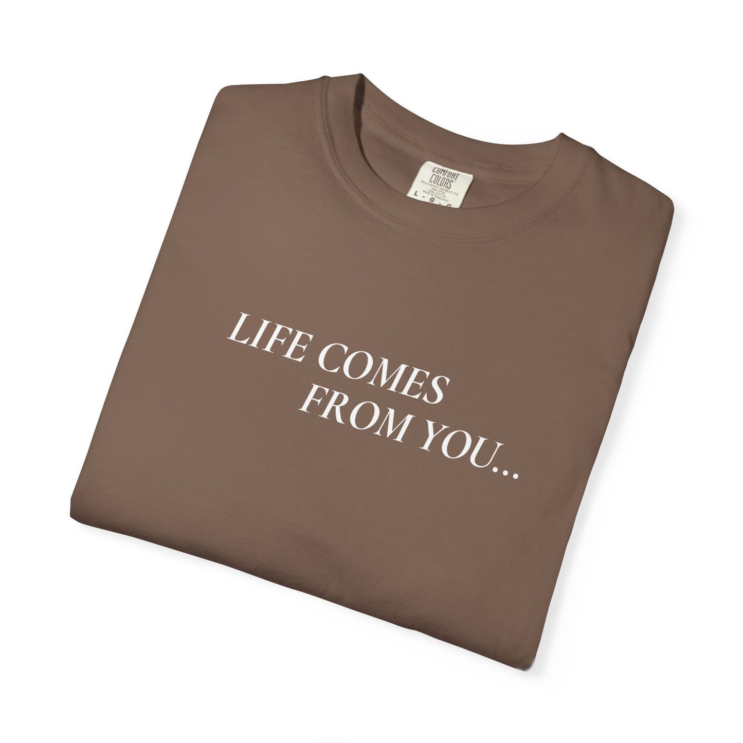 'Life Comes From You' - T-shirt