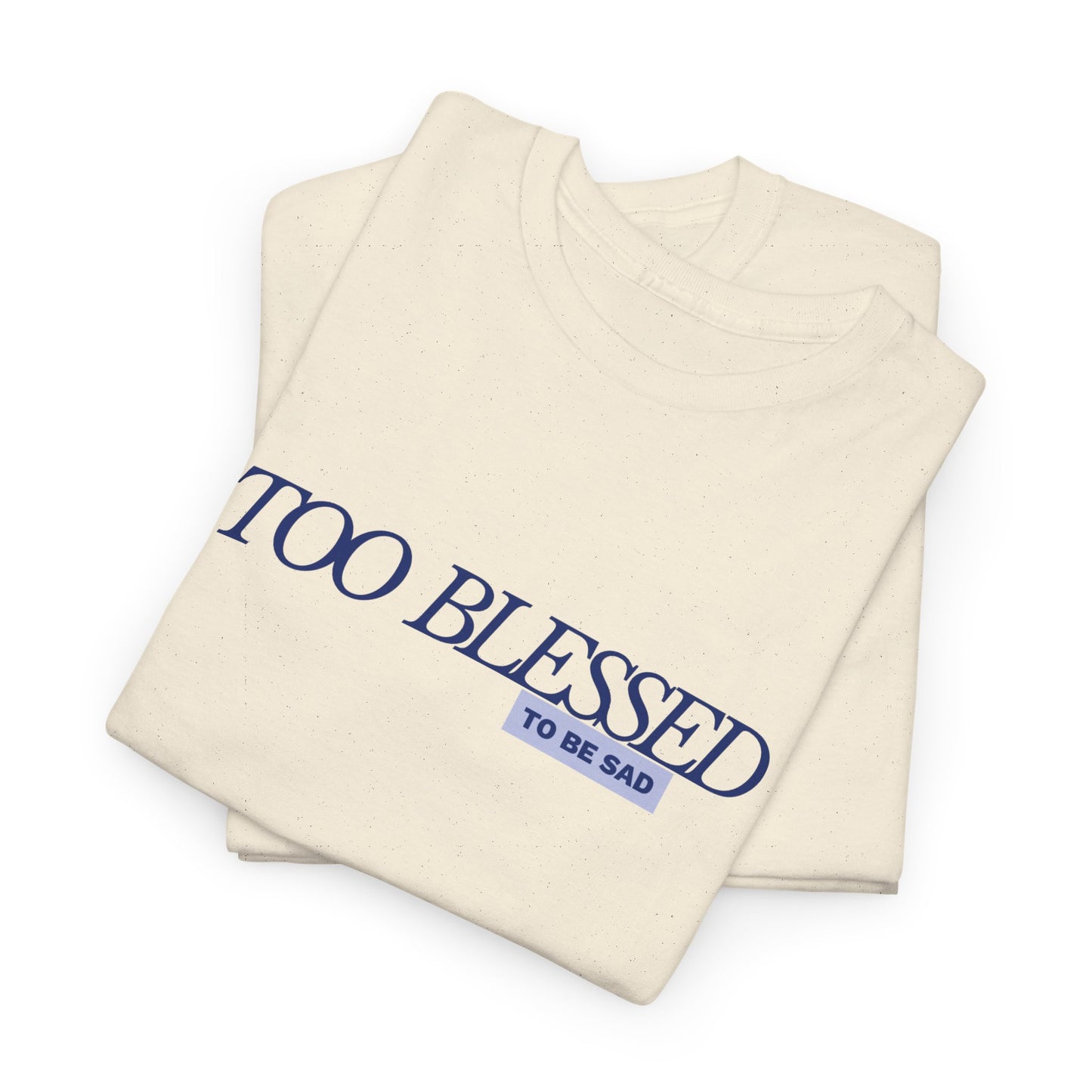 Too Blessed to be Sad - Unisex Heavy Cotton Tee
