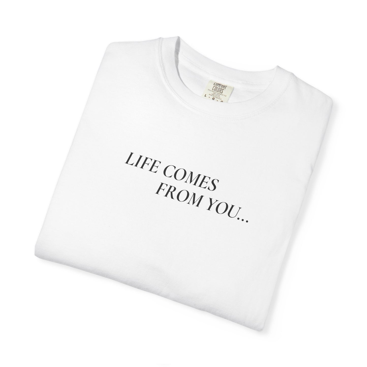 Life Comes From You - White T-Shirt