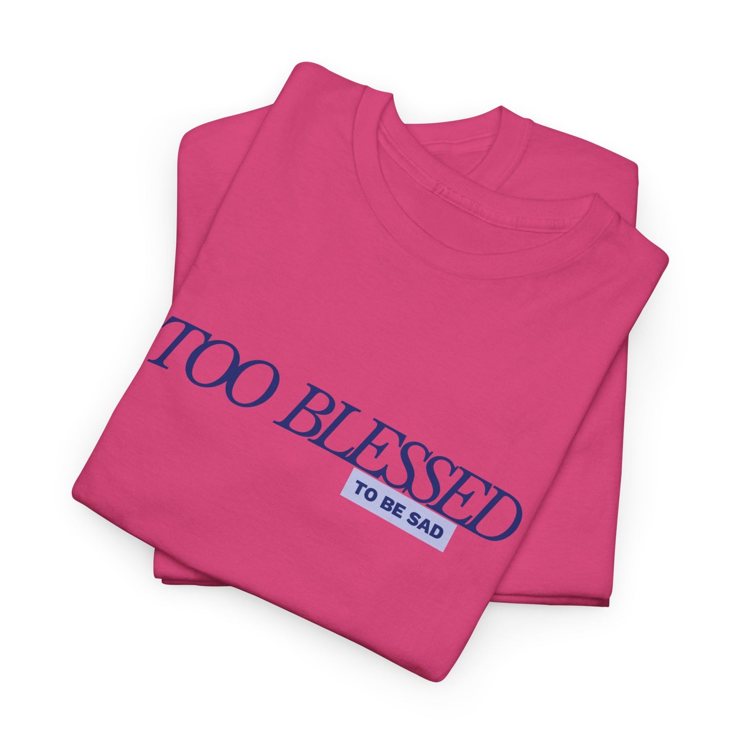 Too Blessed to be Sad - Unisex Heavy Cotton Tee