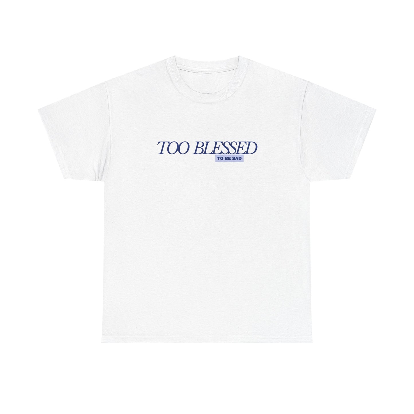 Too Blessed to be Sad - Unisex Heavy Cotton Tee