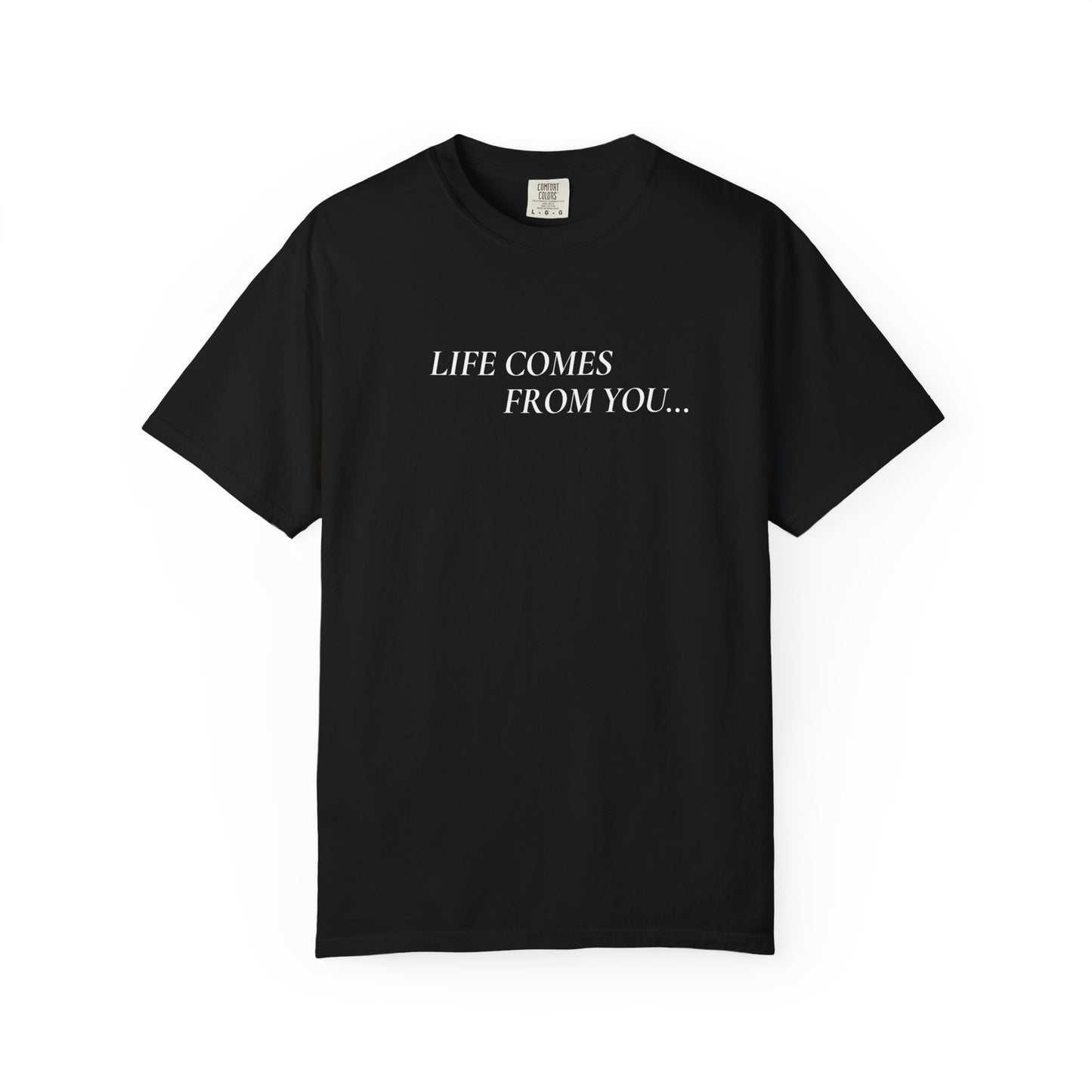 'Life Comes From You' - T-shirt
