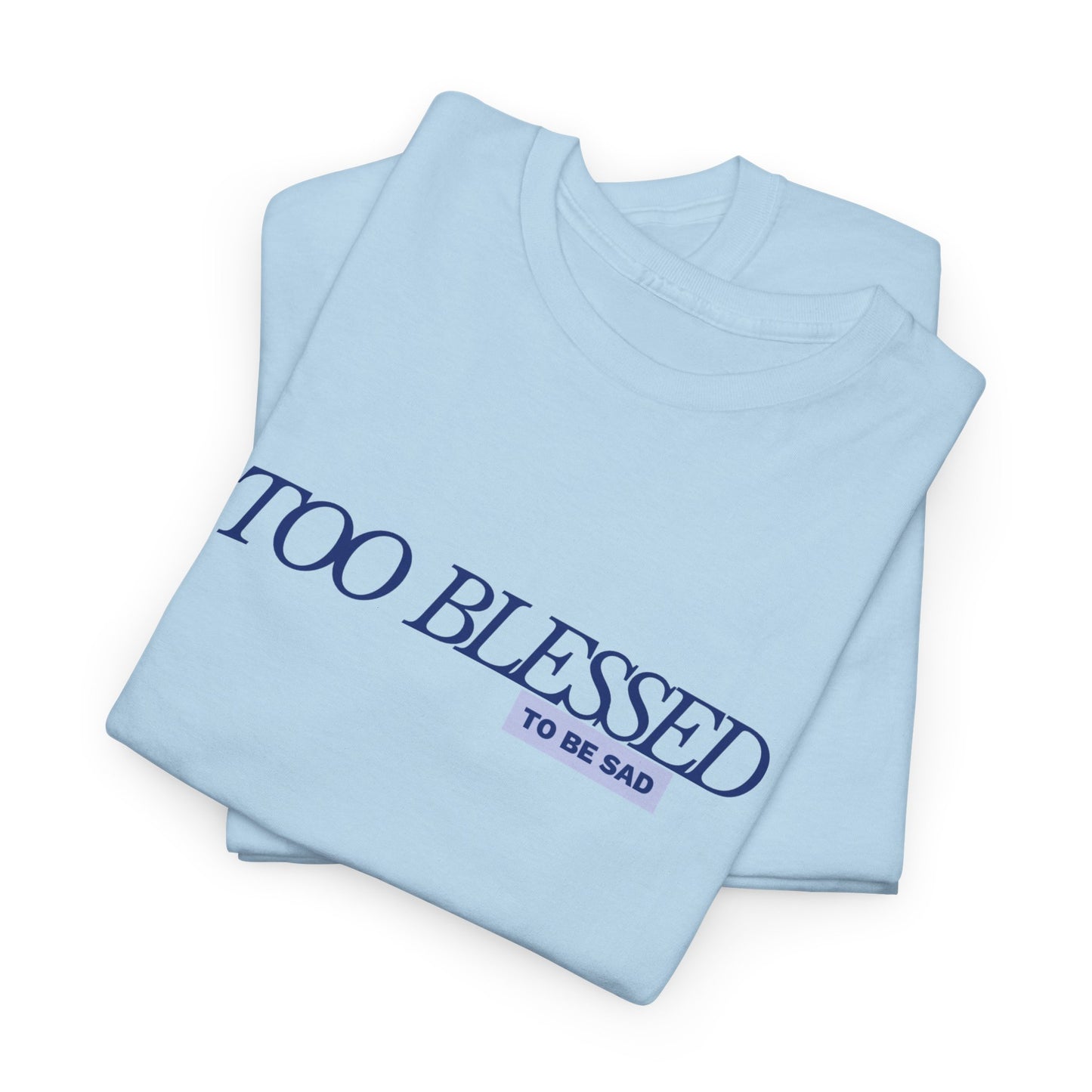 Too Blessed to be Sad - Unisex Heavy Cotton Tee